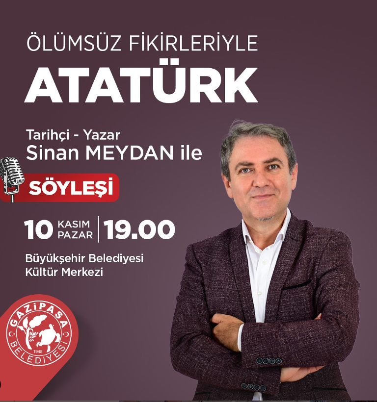 10 Kasım Gazipaşa Kültür Merkezi'nde Tarihçi-Yazar Sinan Meydan ile “Ölümsüz Fikirleriyle Atatürk”