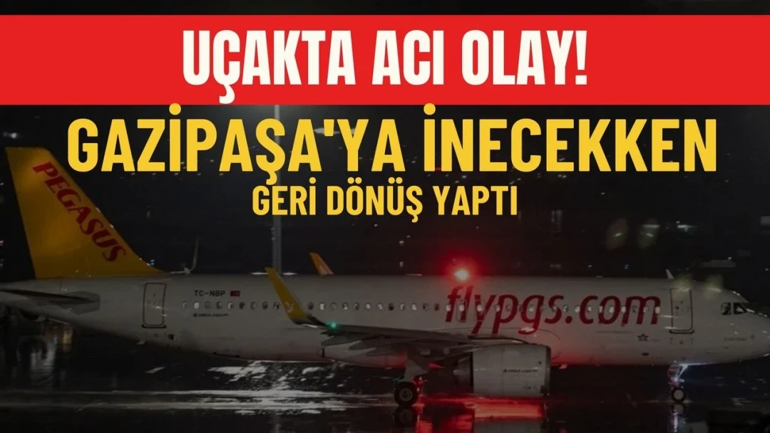 Gazipaşa'ya inecekken geri dönüş yaptı! Uçakta acı olay