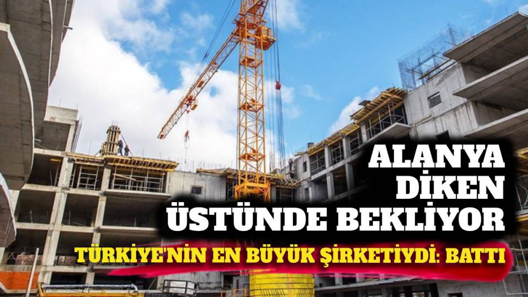 Alanya on Edge: Turkey's Largest Construction Company Has Gone Bankrupt