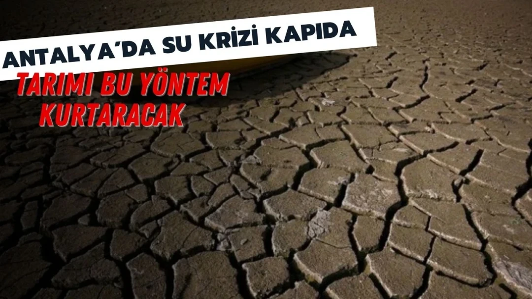 Water Crisis Looms in Antalya: This Method Will Save Agriculture